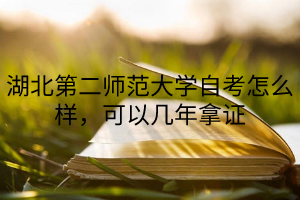湖北第二师范大学自考怎么样,可以几年拿证
