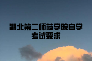 湖北第二师范学院自学考试要求