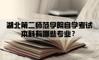 湖北第二师范学院自学考试本科有哪些专业?